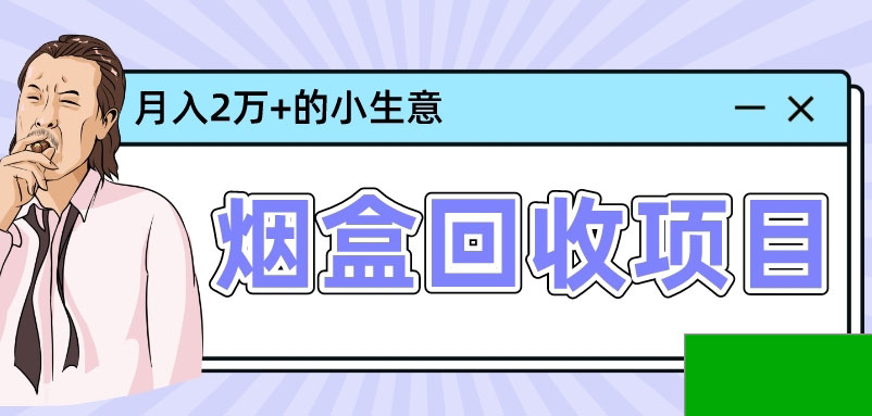 在平台做烟盒回收项目,一个能月入两万的蓝海冷门生意(图1) 80bb1c6f18.jpg