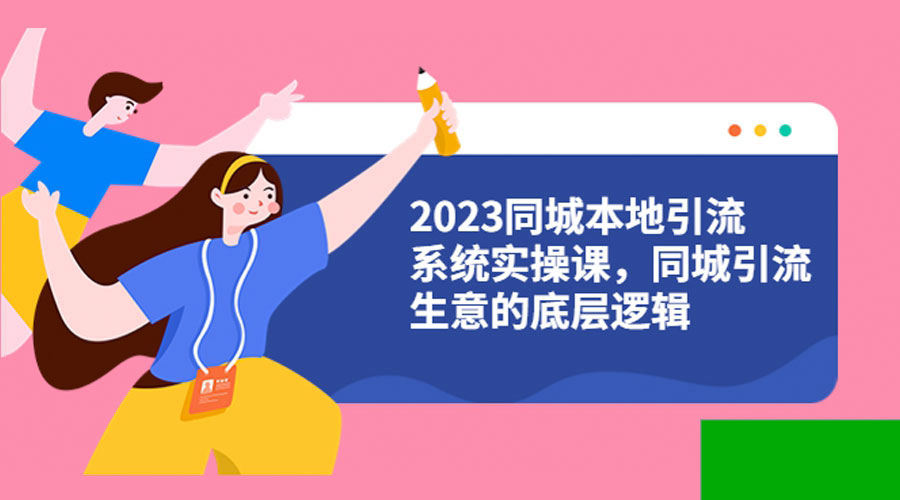 2023 同城本地引流系统实操课:同城引流生意的底层逻辑(图1) 5727525fb8.jpg